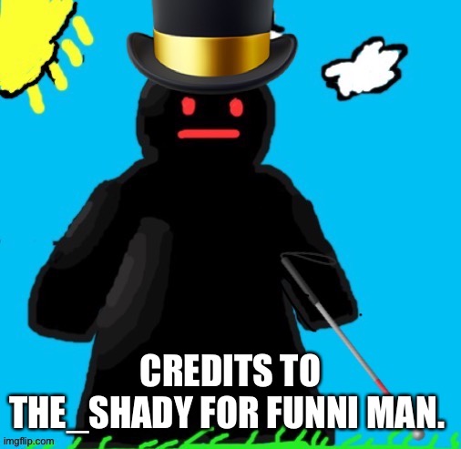 It is done | CREDITS TO THE_SHADY FOR FUNNI MAN. | image tagged in funni | made w/ Imgflip meme maker