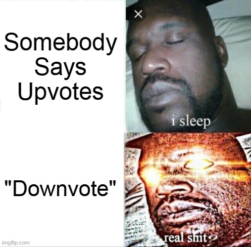 Sleeping Shaq Meme | Somebody Says Upvotes "Downvote" | image tagged in memes,sleeping shaq | made w/ Imgflip meme maker