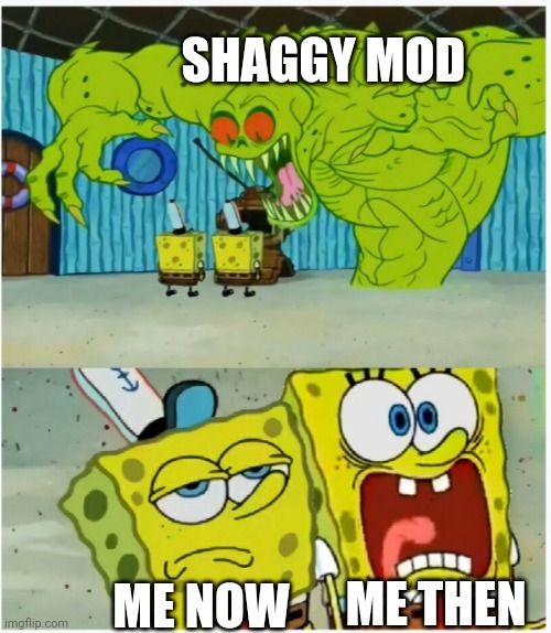 It still scares me just not as much | SHAGGY MOD; ME THEN; ME NOW | image tagged in spongebob squarepants scared but also not scared | made w/ Imgflip meme maker