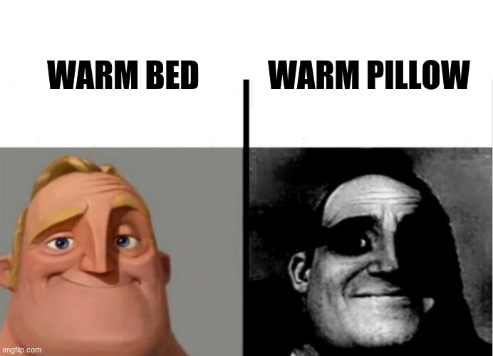 This is relatable |  WARM PILLOW; WARM BED | image tagged in teacher's copy | made w/ Imgflip meme maker