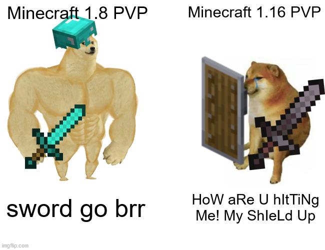 Buff Doge vs. Cheems | Minecraft 1.8 PVP; Minecraft 1.16 PVP; sword go brr; HoW aRe U hItTiNg Me! My ShIeLd Up | image tagged in memes,buff doge vs cheems | made w/ Imgflip meme maker