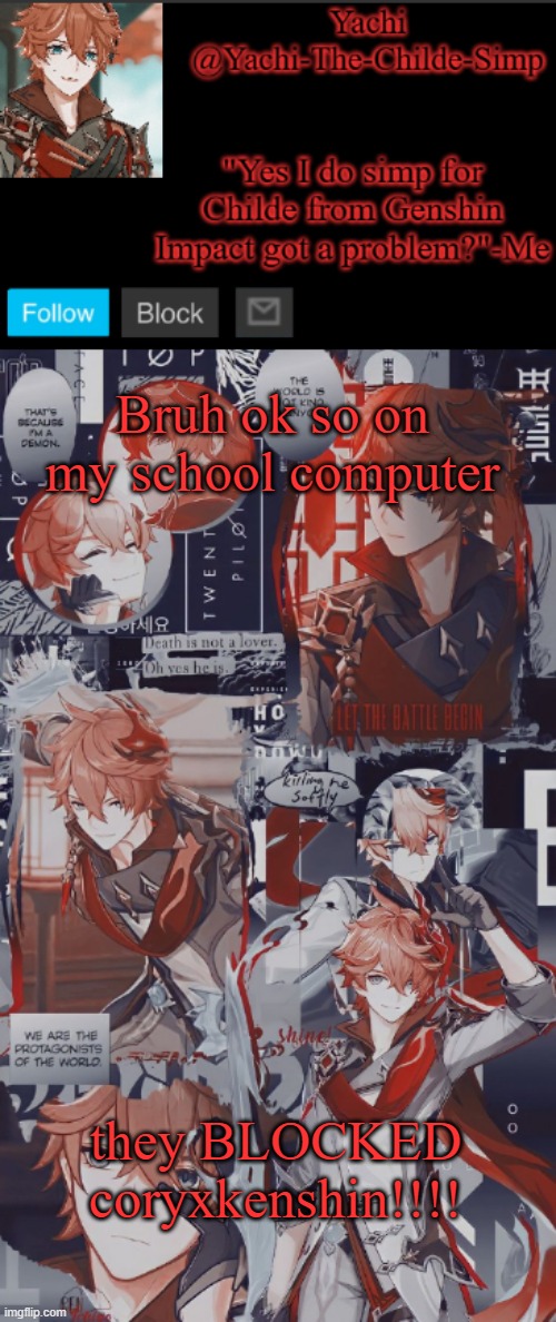 Yachi's Childe temp | Bruh ok so on my school computer; they BLOCKED coryxkenshin!!!! | image tagged in yachi's childe temp | made w/ Imgflip meme maker