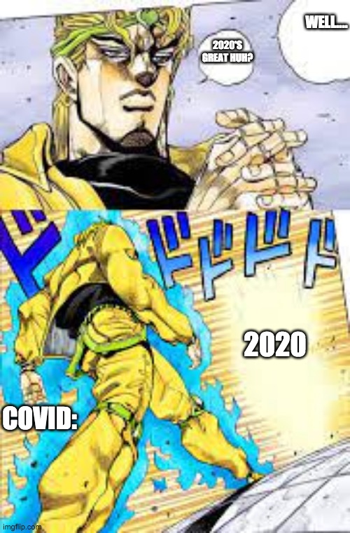 covid does a funi | WELL.... 2020'S GREAT HUH? COVID:; 2020 | made w/ Imgflip meme maker