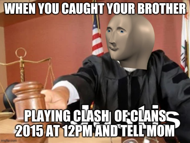 Meme man Justis | WHEN YOU CAUGHT YOUR BROTHER; PLAYING CLASH  OF CLANS 2015 AT 12PM AND TELL MOM | image tagged in meme man justis | made w/ Imgflip meme maker