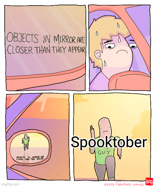 spooky October | Spooktober | image tagged in objects in mirror are closer than they appear | made w/ Imgflip meme maker