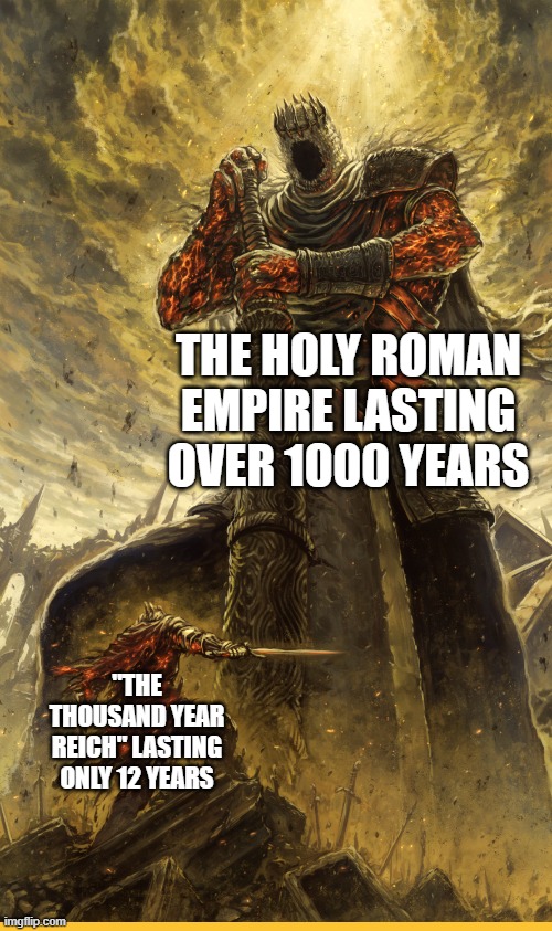 History yes | THE HOLY ROMAN EMPIRE LASTING OVER 1000 YEARS; "THE THOUSAND YEAR REICH" LASTING ONLY 12 YEARS | image tagged in fantasy painting | made w/ Imgflip meme maker