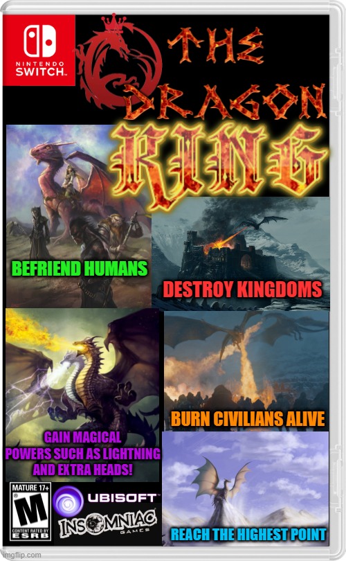 A DRAGON GAME WHERE YOU ARE THE DRAGON | BEFRIEND HUMANS; DESTROY KINGDOMS; BURN CIVILIANS ALIVE; GAIN MAGICAL POWERS SUCH AS LIGHTNING AND EXTRA HEADS! REACH THE HIGHEST POINT | image tagged in nintendo switch,dragon,dragons,fake switch games,medieval | made w/ Imgflip meme maker