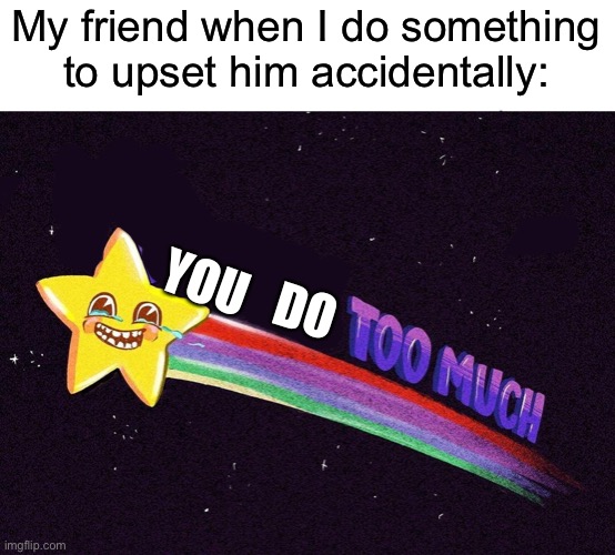 This actually happened last year | My friend when I do something to upset him accidentally:; YOU; DO | image tagged in i know too much | made w/ Imgflip meme maker