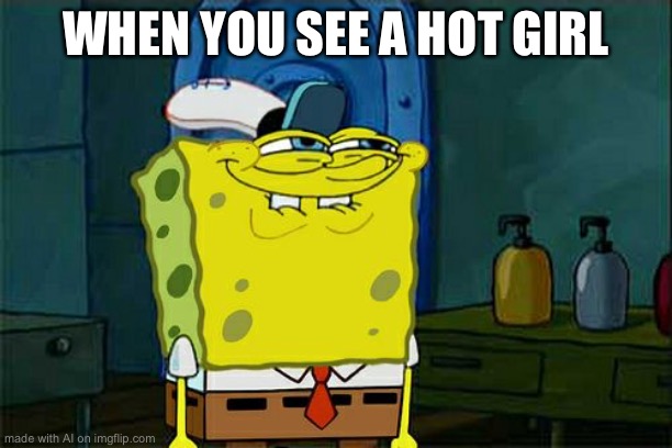 Don't You Squidward | WHEN YOU SEE A HOT GIRL | image tagged in memes,don't you squidward | made w/ Imgflip meme maker