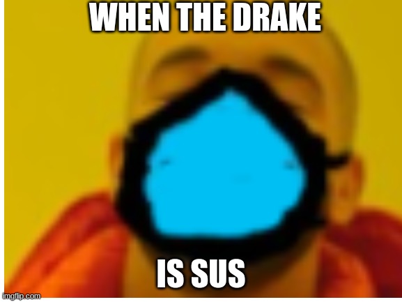 WHEN THE DRAKE IS SUS | made w/ Imgflip meme maker