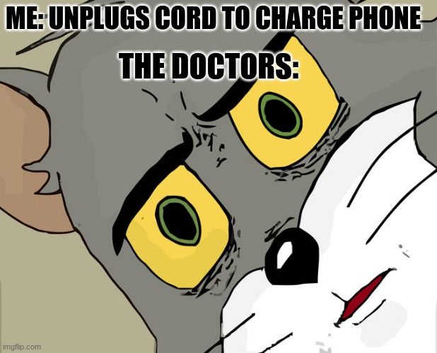 Unsettled Tom |  ME: UNPLUGS CORD TO CHARGE PHONE; THE DOCTORS: | image tagged in memes,unsettled tom | made w/ Imgflip meme maker