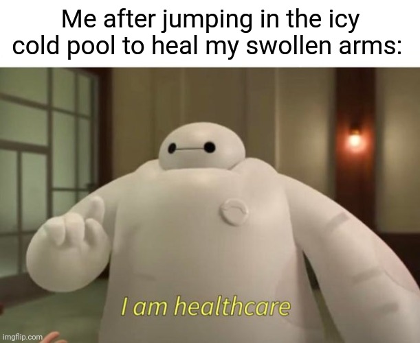 The icy cold pool to heal my swollen arms | Me after jumping in the icy cold pool to heal my swollen arms: | image tagged in i am healthcare,swimming pool,funny,memes,blank white template,arms | made w/ Imgflip meme maker