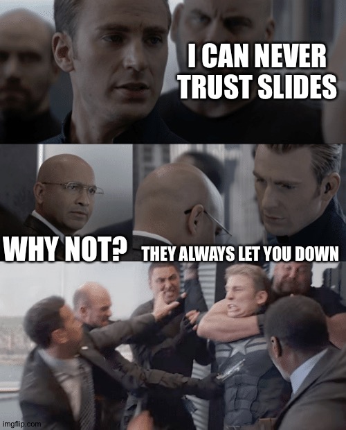 I deserve a spanking for this. | I CAN NEVER TRUST SLIDES; WHY NOT? THEY ALWAYS LET YOU DOWN | image tagged in captain america elevator,pun,slide,im stupid,memes,why are you reading this | made w/ Imgflip meme maker