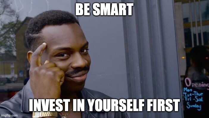 Roll Safe Think About It | BE SMART; INVEST IN YOURSELF FIRST | image tagged in memes,roll safe think about it | made w/ Imgflip meme maker