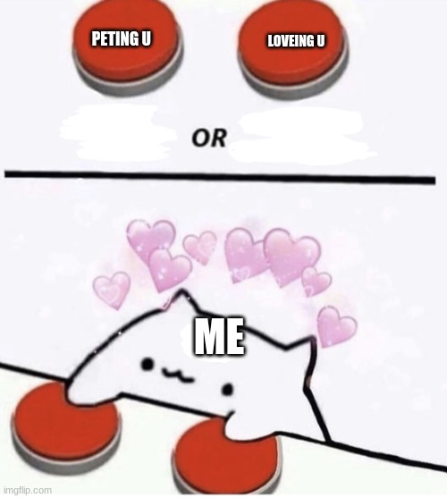yes | PETING U; LOVEING U; ME | image tagged in cat pressing two buttons | made w/ Imgflip meme maker