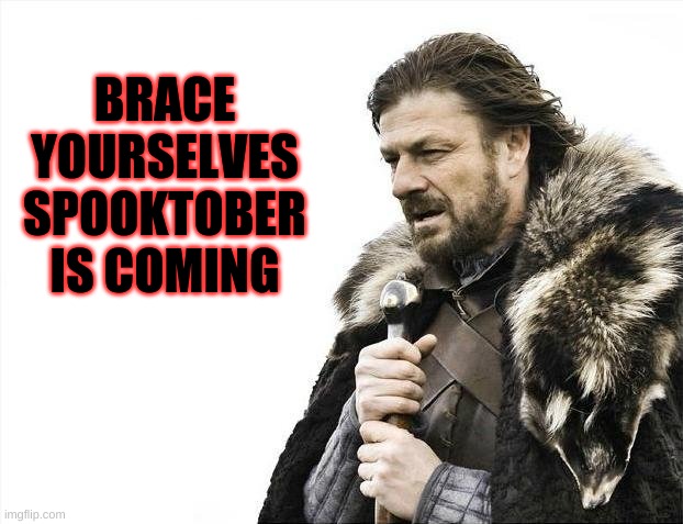 Brace Yourselves X is Coming | BRACE YOURSELVES SPOOKTOBER IS COMING | image tagged in memes,brace yourselves x is coming | made w/ Imgflip meme maker
