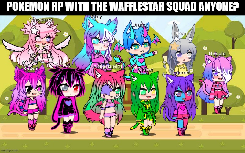 and yes i changed it from "cattocloud" to "wafflestar" because i love waffles and stars are basically the embodiment of everyone | POKEMON RP WITH THE WAFFLESTAR SQUAD ANYONE? | made w/ Imgflip meme maker