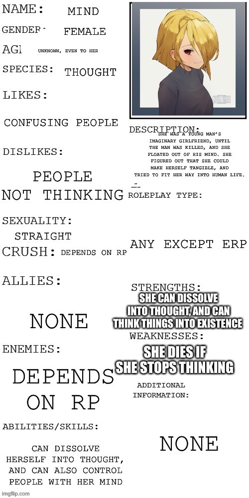 SHE CAN DISSOLVE INTO THOUGHT, AND CAN THINK THINGS INTO EXISTENCE; SHE DIES IF SHE STOPS THINKING | image tagged in oc contest | made w/ Imgflip meme maker