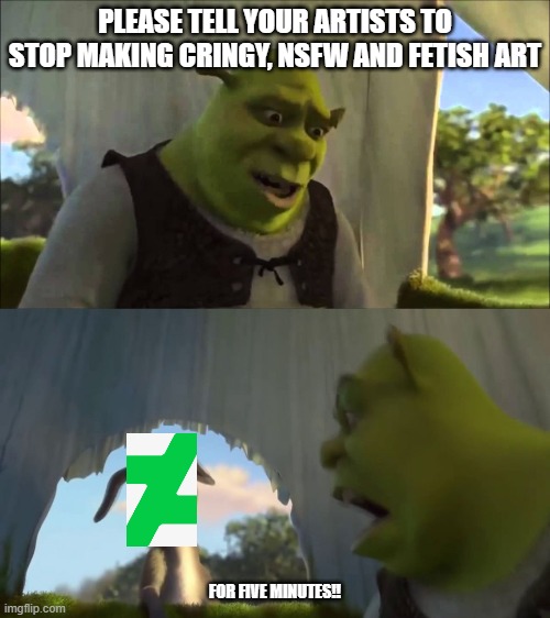 DeviantArt must |  PLEASE TELL YOUR ARTISTS TO STOP MAKING CRINGY, NSFW AND FETISH ART; FOR FIVE MINUTES!! | image tagged in shrek five minutes,deviantart,cringe | made w/ Imgflip meme maker