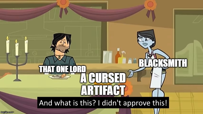 A cursed artifact |  BLACKSMITH; THAT ONE LORD; A CURSED ARTIFACT | image tagged in i didn't approve this | made w/ Imgflip meme maker