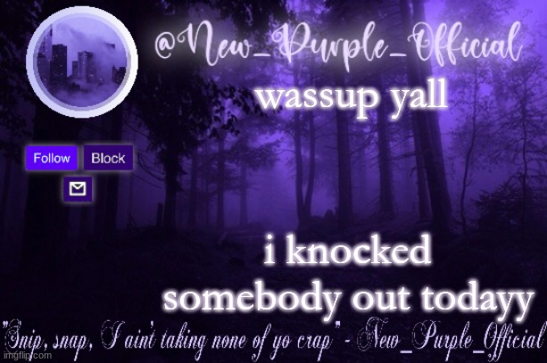 Purple's Announcement | wassup yall; i knocked somebody out todayy | image tagged in purple's announcement | made w/ Imgflip meme maker
