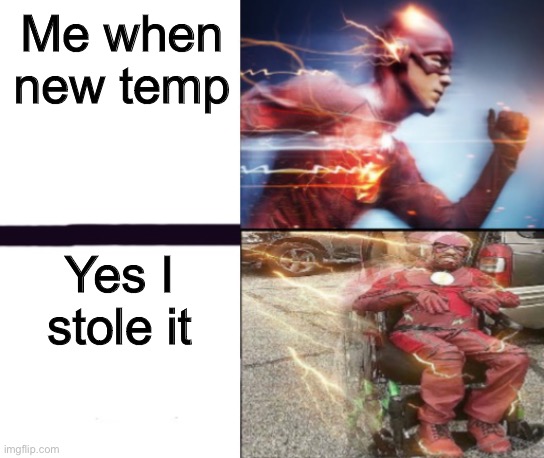 Flash and slow flash | Me when new temp; Yes I stole it | image tagged in flash and slow flash | made w/ Imgflip meme maker