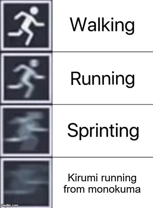 i just feel like making danganronpa memes today | Kirumi running from monokuma | image tagged in walking running sprinting,danganronpa,kirumitojo | made w/ Imgflip meme maker