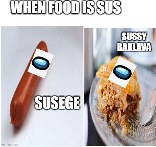 sus food | WHEN FOOD IS SUS; SUSSY BAKLAVA; SUSEGE | image tagged in blank white template,sus,amogus,sussy baka,food | made w/ Imgflip meme maker