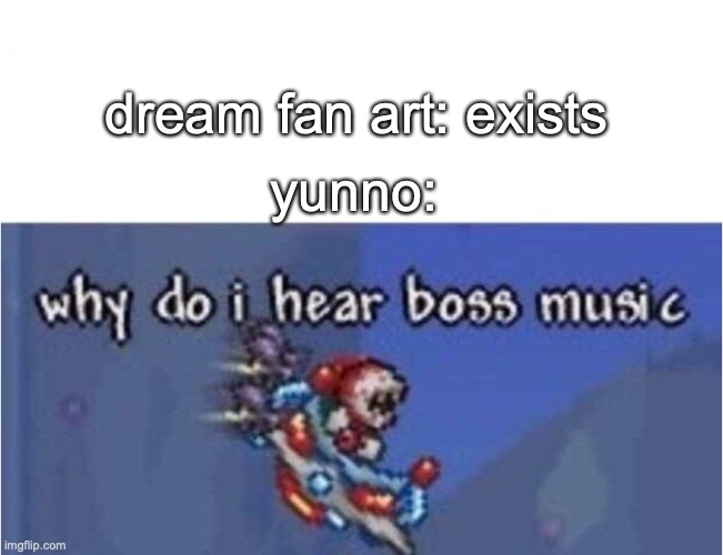 I'M yunno | dream fan art: exists; yunno: | image tagged in why do i hear boss music | made w/ Imgflip meme maker