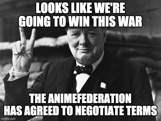 It would seem we are about to make peace and achieve victory! | LOOKS LIKE WE'RE GOING TO WIN THIS WAR; THE ANIMEFEDERATION HAS AGREED TO NEGOTIATE TERMS | made w/ Imgflip meme maker
