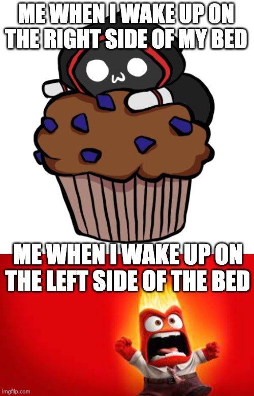 me every day | ME WHEN I WAKE UP ON THE RIGHT SIDE OF MY BED; ME WHEN I WAKE UP ON THE LEFT SIDE OF THE BED | image tagged in badboyhalo,anger | made w/ Imgflip meme maker