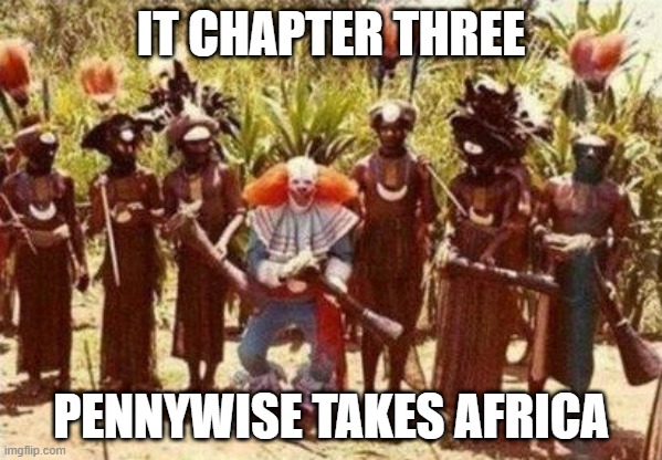 The Natives Will Float | IT CHAPTER THREE; PENNYWISE TAKES AFRICA | image tagged in pennywise,it | made w/ Imgflip meme maker