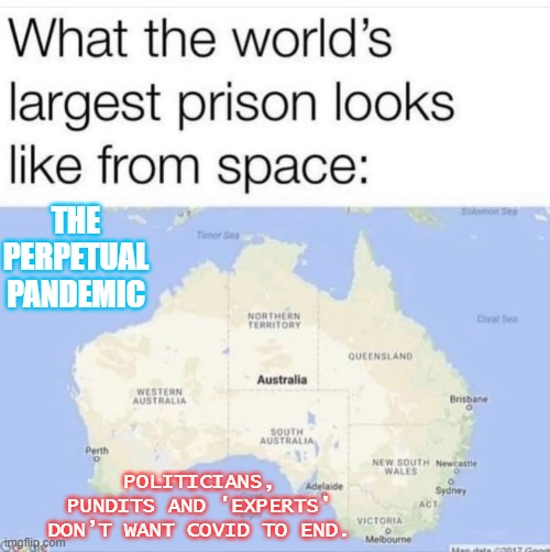 The perpetual pandemic | THE PERPETUAL PANDEMIC; POLITICIANS, PUNDITS AND 'EXPERTS'
DON’T WANT COVID TO END. | image tagged in australia | made w/ Imgflip meme maker