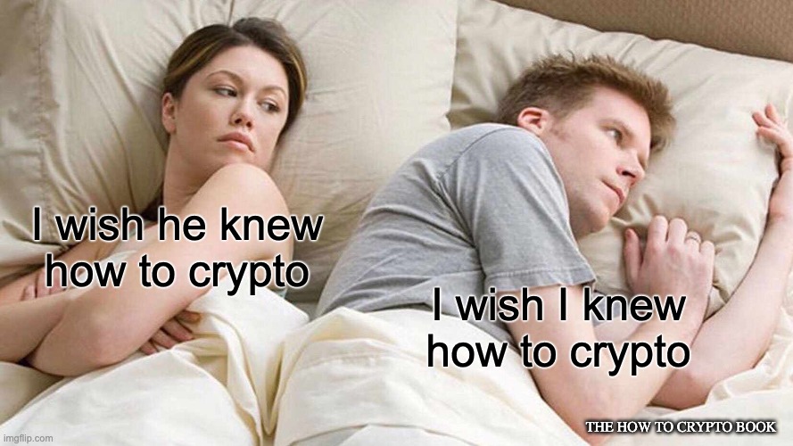 I wish he knew how to crypto |  I wish he knew how to crypto; I wish I knew how to crypto; THE HOW TO CRYPTO BOOK | image tagged in memes,i bet he's thinking about other women | made w/ Imgflip meme maker