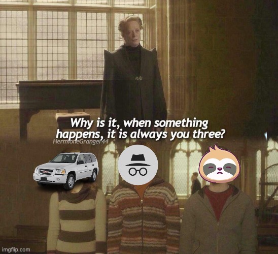 Why is it, when something happens, it is always you three? | image tagged in why is it when something happens it is always you three,unfunny,memes | made w/ Imgflip meme maker