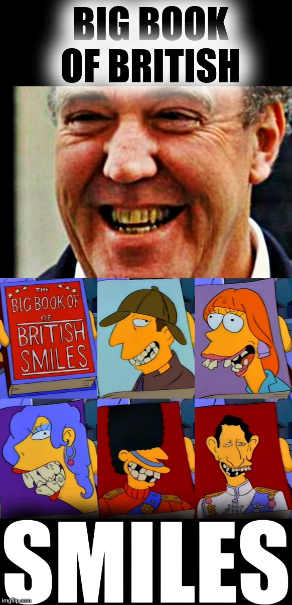 BIG BOOK OF BRITISH SMILES | image tagged in british bad teeth | made w/ Imgflip meme maker