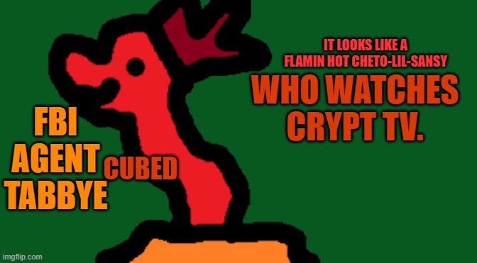 if you r wimp do not watch it is spoopy. | WHO WATCHES CRYPT TV. | image tagged in my trash temp of cubedness | made w/ Imgflip meme maker