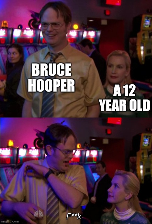 Angela scared Dwight | BRUCE HOOPER; A 12 YEAR OLD | image tagged in angela scared dwight | made w/ Imgflip meme maker