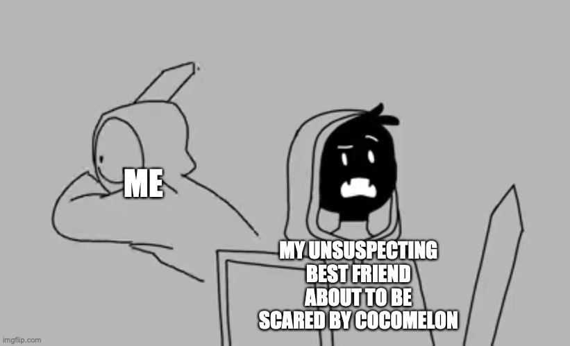 I did this to my friend | MY UNSUSPECTING BEST FRIEND ABOUT TO BE SCARED BY COCOMELON; ME | image tagged in dream smp,memes,so true memes | made w/ Imgflip meme maker