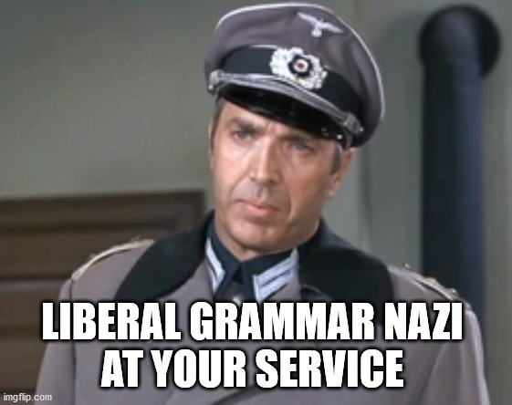 LIBERAL GRAMMAR NAZI 
AT YOUR SERVICE | made w/ Imgflip meme maker