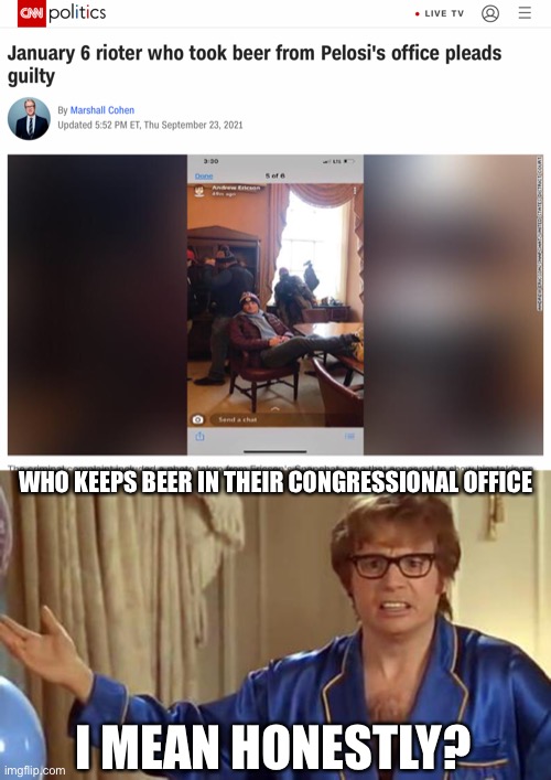 WHO KEEPS BEER IN THEIR CONGRESSIONAL OFFICE; I MEAN HONESTLY? | image tagged in honestly,nancy pelosi,nancy pelosi wtf,memes,funny,new normal | made w/ Imgflip meme maker