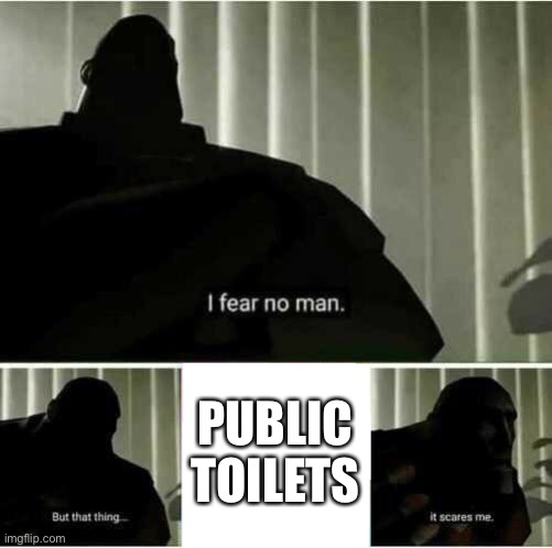I fear no man | PUBLIC TOILETS | image tagged in i fear no man | made w/ Imgflip meme maker