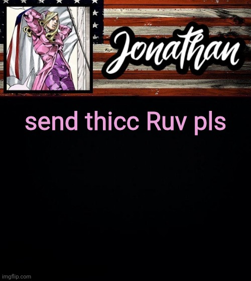 send thicc Ruv pls | image tagged in president jonathan | made w/ Imgflip meme maker