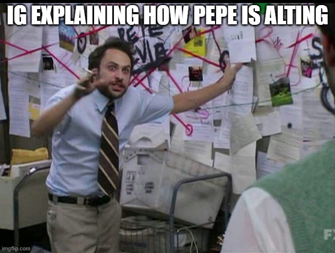 ITS A CONSPIRACY | IG EXPLAINING HOW PEPE IS ALTING | image tagged in trying to explain | made w/ Imgflip meme maker