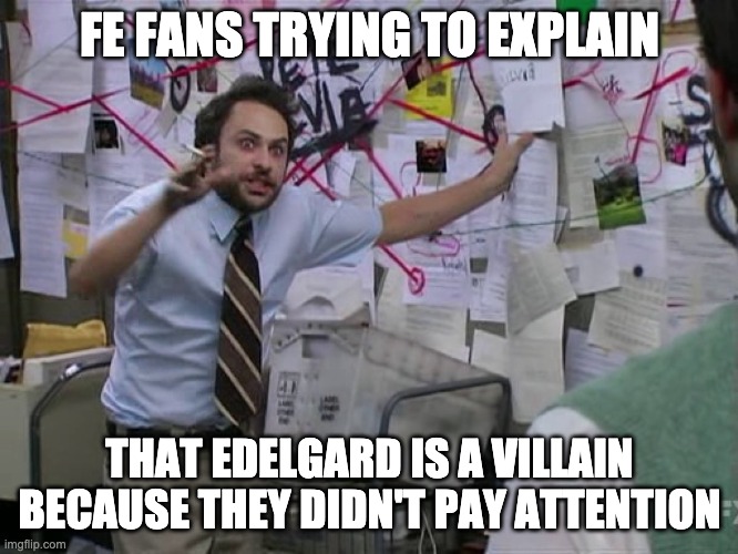 Alright Charlie, I'm going to have to stop you right there. (Ver 1) | FE FANS TRYING TO EXPLAIN; THAT EDELGARD IS A VILLAIN BECAUSE THEY DIDN'T PAY ATTENTION | image tagged in charlie conspiracy always sunny in philidelphia | made w/ Imgflip meme maker