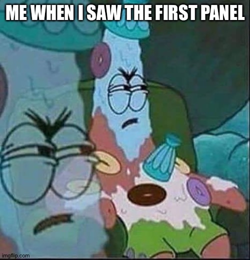 Patrick ice cream | ME WHEN I SAW THE FIRST PANEL | image tagged in patrick ice cream | made w/ Imgflip meme maker