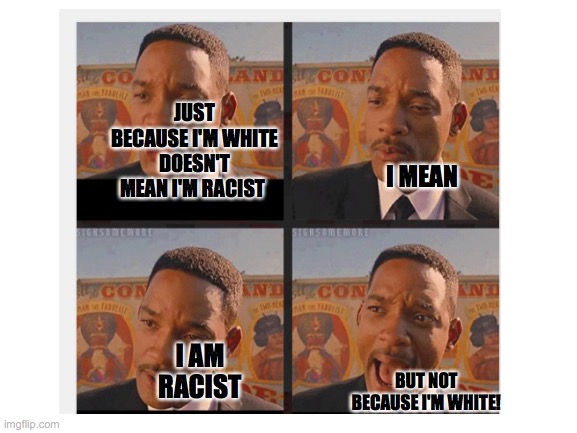 yes |  JUST BECAUSE I'M WHITE DOESN'T MEAN I'M RACIST; I MEAN; I AM RACIST; BUT NOT BECAUSE I'M WHITE! | image tagged in funny memes,memes,lol,why,yes | made w/ Imgflip meme maker