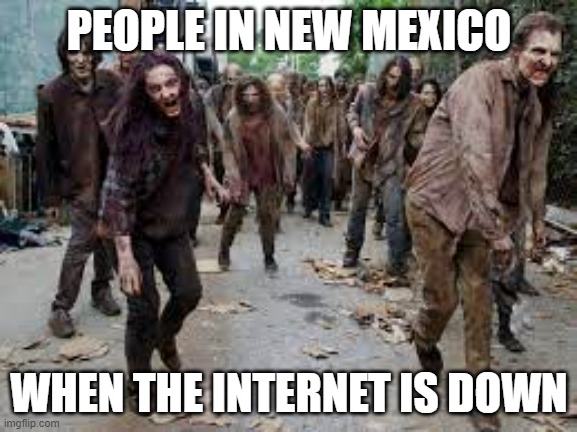 We Have Come For the Internet |  PEOPLE IN NEW MEXICO; WHEN THE INTERNET IS DOWN | image tagged in hey internet,no internet,new mexico,give us internet,outage | made w/ Imgflip meme maker