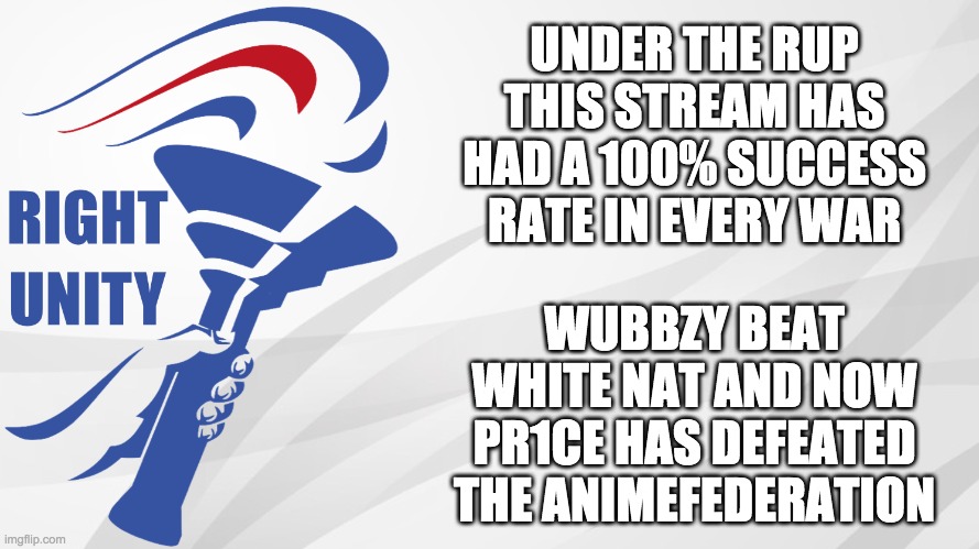 We have defended IMGFLIP_PRESIDENTS time and time again, and will continue to do so. | UNDER THE RUP THIS STREAM HAS HAD A 100% SUCCESS RATE IN EVERY WAR; WUBBZY BEAT WHITE NAT AND NOW PR1CE HAS DEFEATED THE ANIMEFEDERATION | image tagged in rup announcement | made w/ Imgflip meme maker