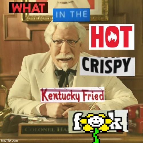 What in the hot crispy kentucky fried frick | image tagged in what in the hot crispy kentucky fried frick | made w/ Imgflip meme maker